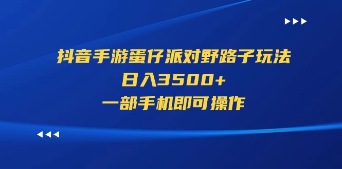 抖音手游蛋仔派对野路子玩法，日入3500+，一部手机即可操作-点点短视频网